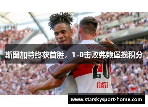 斯图加特终获首胜，1-0击败弗赖堡揽积分